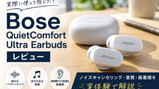 Bose QuietComfort Ultra Earbudsレビュー｜初代毎日を使い込んだ感想