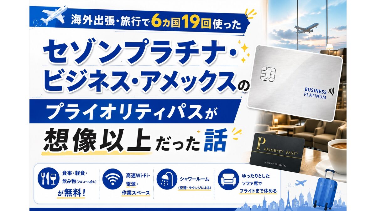 【海外出張・旅行で6カ国19回使った】セゾンプラチナ・ビジネス・アメックスのプライオリティパスが想像以上だった話